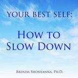 Your Best Self How to Slow Down, Brenda Shoshanna