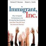 Immigrant, Inc. Why Immigrant Entrepreneurs Are Driving the New Economy (and how they will save the American worker), Richard T. Herman