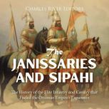 The Janissaries and Sipahi The Histo..., Charles River Editors