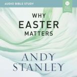 Why Easter Matters: Audio Bible Studies, Andy Stanley