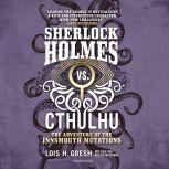 Sherlock Holmes vs. Cthulhu: The Adventure of the Innsmouth Mutations, Lois H. Gresh