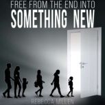 Free From The End Into Something New, Rebecca Millen