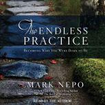 The Endless Practice Becoming Who You Were Born to Be, Mark Nepo
