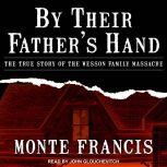 By Their Father's Hand The True Story of the Wesson Family Massacre, Monte Francis