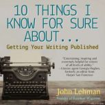 10 Things I Think I Know For Sure About... Getting Your Writing Published Better Than a Slice of Cherry Pie, John Lehman