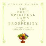 The Four Spiritual Laws of Prosperity A Simple Guide to Unlimited Abundance, Edwene Gaines