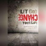 Let God Change Your Life How to Know and Follow Jesus, Greg Laurie