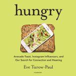 Hungry Avocado Toast, Instagram Influencers, and Our Search for Connection and Meaning, Eve Turow-Paul