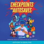 CHECKPOINTS AND AUTOSAVES, Anthony Bean. PhD