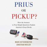 Prius or Pickup? How the Answers to Four Simple Questions Explain America’s Great Divide, Marc Hetherington