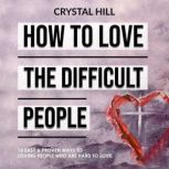 HOW TO LOVE THE DIFFICULT PEOPLE, Crystal Hill