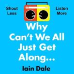 Why Cant We All Just Get Along Shout Less. Listen More., Iain Dale