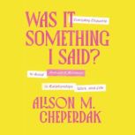 Was It Something I Said?, Alison M. Cheperdak