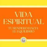 Vida Espiritual Tu Sendero Hacia tu ..., LIBROTEKA