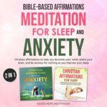 Bible-Based Affirmations and Meditation for Sleep and Anxiety Christian affirmations to help you declutter your mind, rewire your brain, and be anxious for nothing as you improve your sleep, Good News Meditations