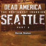 Dead America: Seattle Pt. 8 The Northwest Invasion - Book 10, Derek Slaton