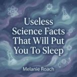 Useless Science Facts That Will Put Y..., Melanie Roach