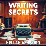 Writing Secrets to Transform Your Sto..., Kellan Ashwood