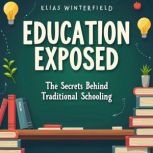 Education Exposed The Secrets Behind..., Elias Winterfield