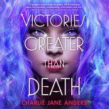 Victories Greater Than Death, Charlie Jane Anders