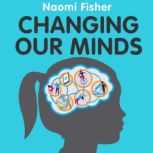 Changing Our Minds, Dr. Naomi Fisher