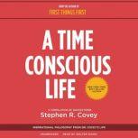 A Time Conscious Life Inspirational Philosophy from Dr. Coveys Life, Stephen R. Covey