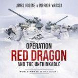 Operation Red Dragon and the Unthinkable, James Rosone