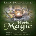 Herbal Magic Step-by-Step Guide to Wicca Herbal Magic, Lisa Buckland