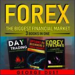 FOREX: The biggest financial market 3 BOOKS IN ONE, GEORGE DUST