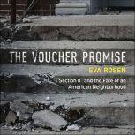 The Voucher Promise "Section 8" and the Fate of an American Neighborhood, Eva Rosen