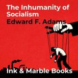 The Inhumanity of Socialism, Edward F. Adams