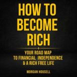 How To Become Rich Your Road Map To ..., Morgan Housell