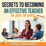 Secrets to Becoming an Effective Teac..., Ethan R. Hawthorne