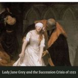 Lady Jane Grey and the Succession Cri..., Heather Teysko