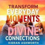 Transform Everyday Moments into Divin..., Kieran Ashworth