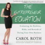 The Entrepreneur Equation Evaluating the Realities, Risks, and Rewards of Having Your Own Business, Carol Roth