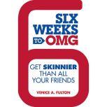 Six Weeks to OMG Get Skinnier Than All Your Friends, Venice A. Fulton