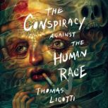 The Conspiracy against the Human Race..., Thomas Ligotti