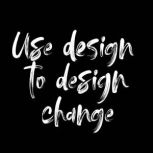 Use Design To Design Change, James Hurst