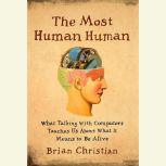 The Most Human Human What Talking with Computers Teaches Us About What It Means to Be Alive, Brian Christian