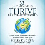52 Tiny Changes to Thrive in a Chaoti..., Kelly Dugger