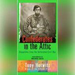 Confederates in the Attic Dispatches from the Unfinished Civil War, Tony Horwitz