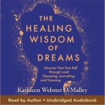 The Healing Wisdom of Dreams, Kathleen Webster OMalley