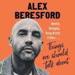 Things We Should Talk About, Alex Beresford
