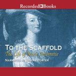 To the Scaffold The Life of Marie Antoinette, Carolly Erickson