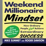 Weekend Millionaire Mindset How Ordinary People Can Achieve Extraordinary Success, Mike Summey