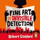 The Fine Art of Invisible Detection, Robert Goddard