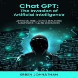 CHAT GPT The Invasion of Artificial I..., Erben Johnathan