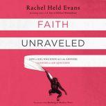 Faith Unraveled How a Girl Who Knew All the Answers Learned to Ask Questions, Rachel Held Evans