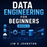 Data Engineering for Beginners, Jim D Johnston
